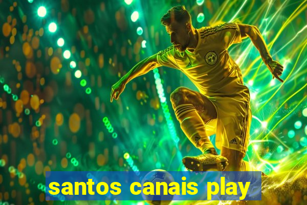 santos canais play